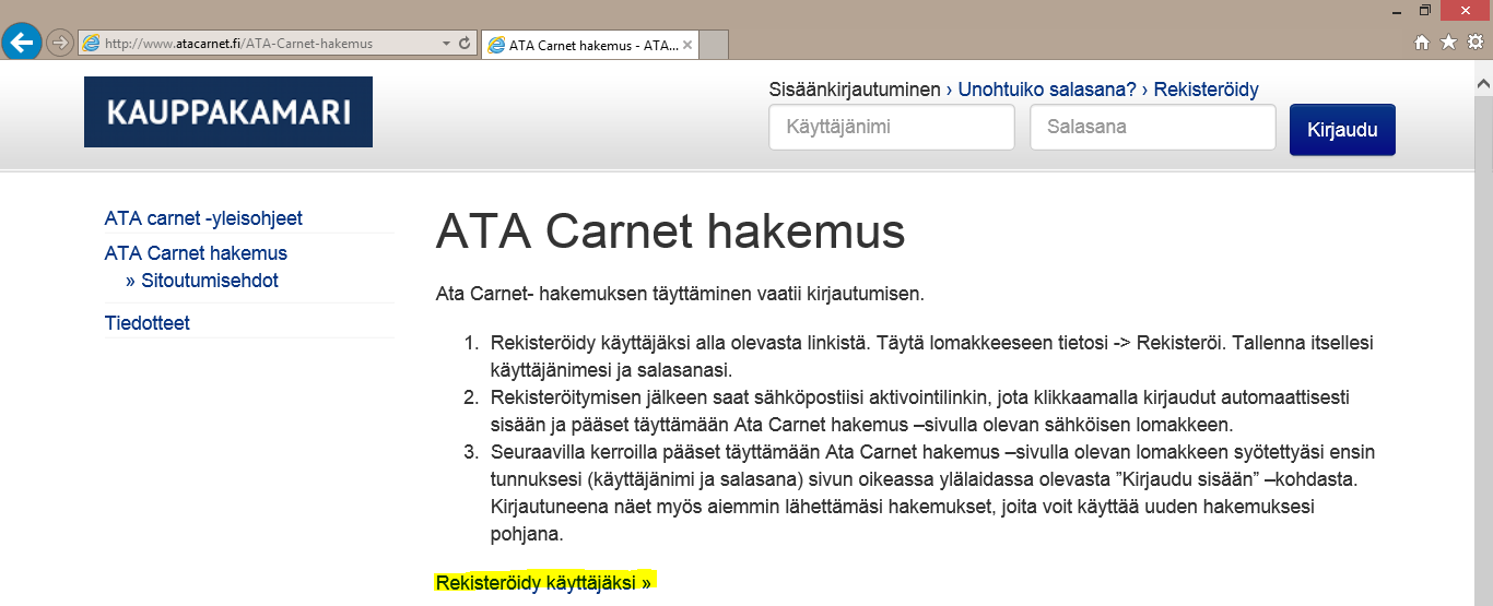 2 REKISTERÖITYMINEN 1. Siirry osoitteeseen http://www.atacarnet.fi/ ja valitse ATA Carnet hakemus. 2. Rekisteröidy ATA carnet -tulliasiakirjan hakemista varten osoitteessa http://www.atacarnet.fi/ata-carnet-hakemus.