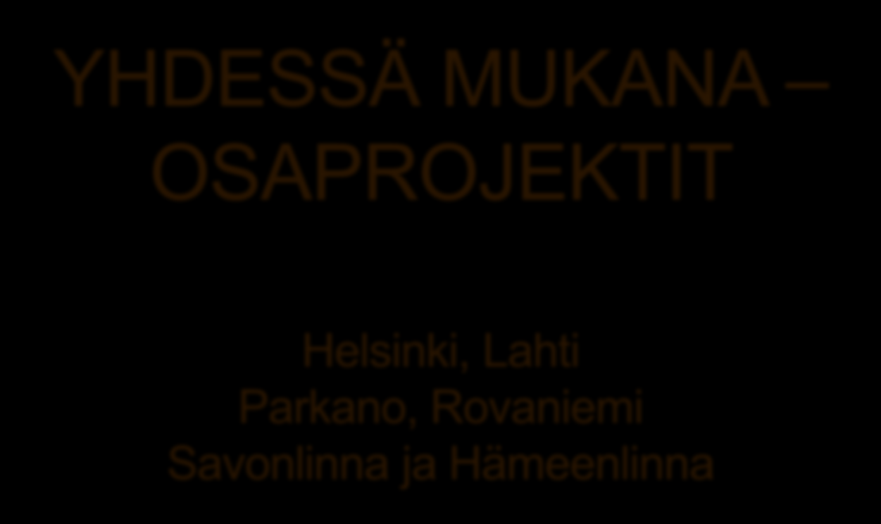 YHDESSÄ MUKANA OSAPROJEKTIT Helsinki, Lahti