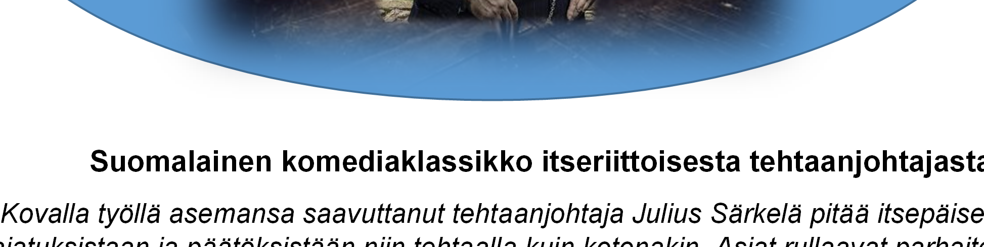 Suomalainen komediaklassikko itseriittoisesta tehtaanjohtajasta Kovalla työllä asemansa saavuttanut tehtaanjohtaja Julius Särkelä pitää itsepäisesti kiinni ajatuksistaan ja päätöksistään niin