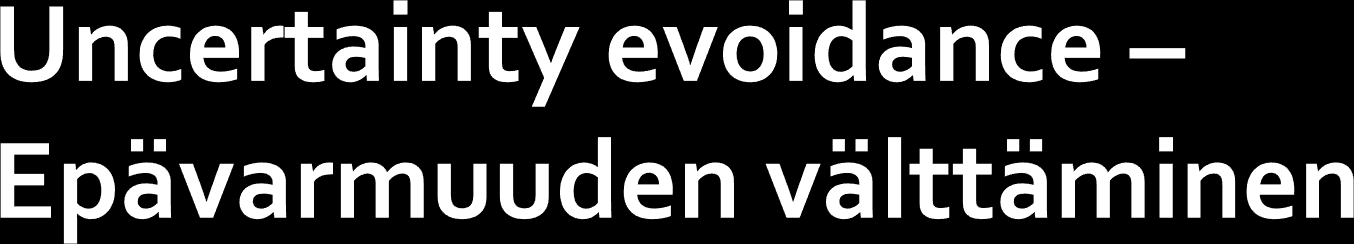 vs. epävarmuuden hyväksyminen * Korkea taso (kollektiivinen kulttuuri) pyritään muodollisuuksiin, vältetään muutoksia, ajatellaan tulevaisuutta