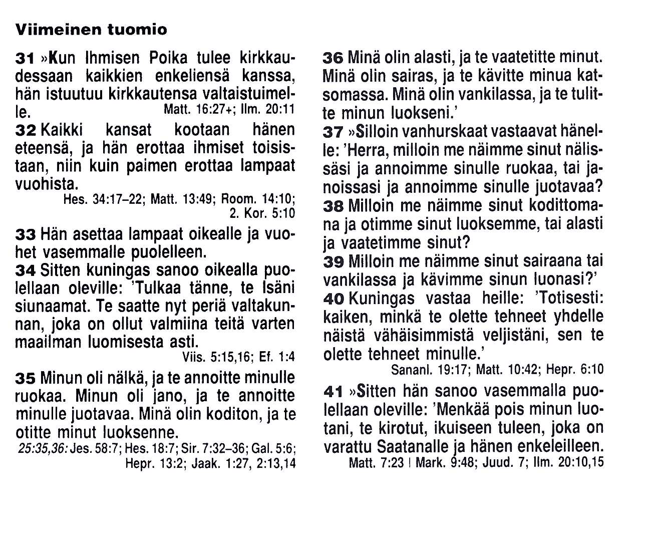 9 Tulkki myöntää. Teksteillä halutaan kuvata uskonratkaisumme lopullisuutta. Ne ovat varoituksen sanoja. Kirkon täytyy puhua viimeisestä tuomiosta. Mitään raamatunkohtaa ei ole lupa jättää pois.