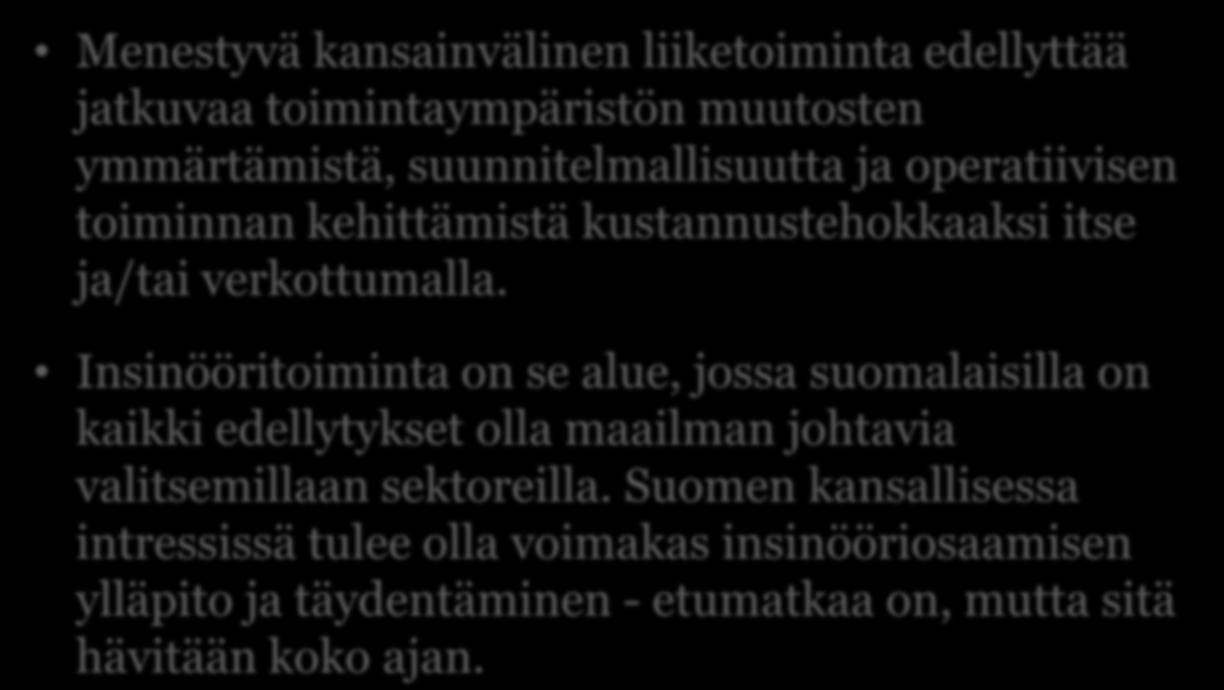 4 johtopäätöstä Menestyvä kansainvälinen liiketoiminta edellyttää jatkuvaa toimintaympäristön muutosten ymmärtämistä, suunnitelmallisuutta ja operatiivisen toiminnan kehittämistä kustannustehokkaaksi