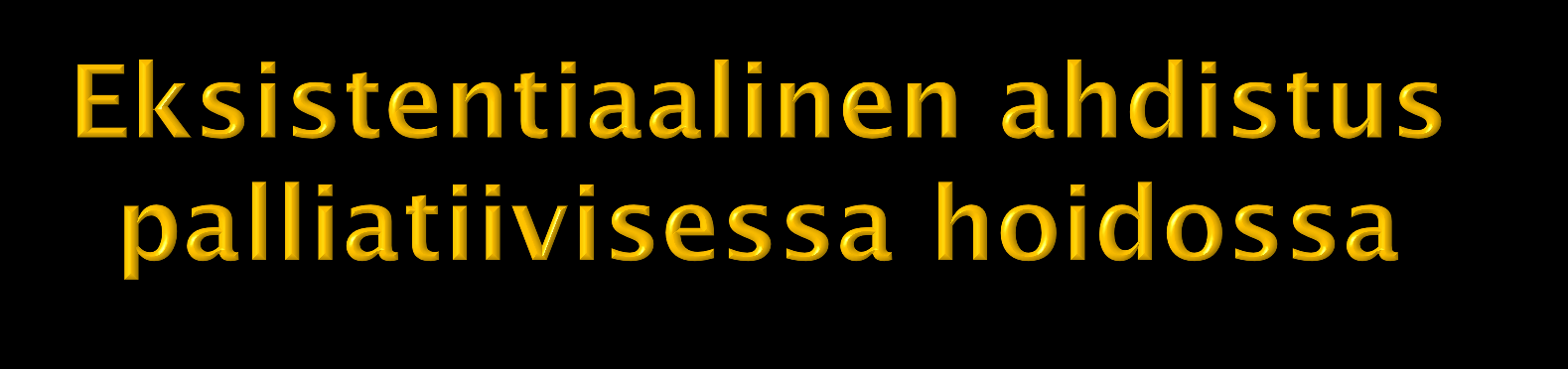 Kuoleman ennustettavuuden lisääntyminen sairauden parantumattomuuden ennustettavuus mahdollista varhain Eksistentiaaliset kysymykset kuuluvat palliatiiviseen hoitoon - sekä uskonnollisen että ei