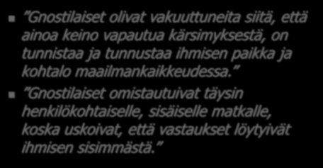 Gnosis sisäinen matka (Elaine Pagels) Gnostilaiset olivat vakuuttuneita siitä, että ainoa keino vapautua kärsimyksestä, on tunnistaa ja tunnustaa ihmisen paikka ja