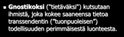 Gnostikko Gnostikoksi ("tietäväksi") kutsutaan ihmistä, joka kokee saaneensa