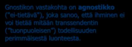 Agnostikko Gnostikon vastakohta on agnostikko ("ei-tietävä"), joka sanoo, että ihminen ei