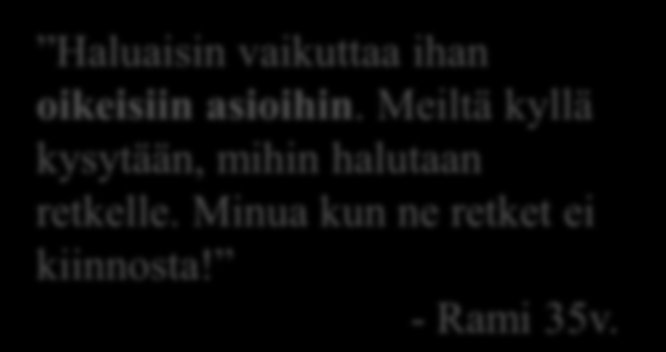 Mitä on asiakkaan aito osallisuus? Omassa kodissa ei aina jaksaisi olla asiakas. Haluaisin vaikuttaa ihan oikeisiin asioihin. Meiltä kyllä kysytään, mihin halutaan retkelle.