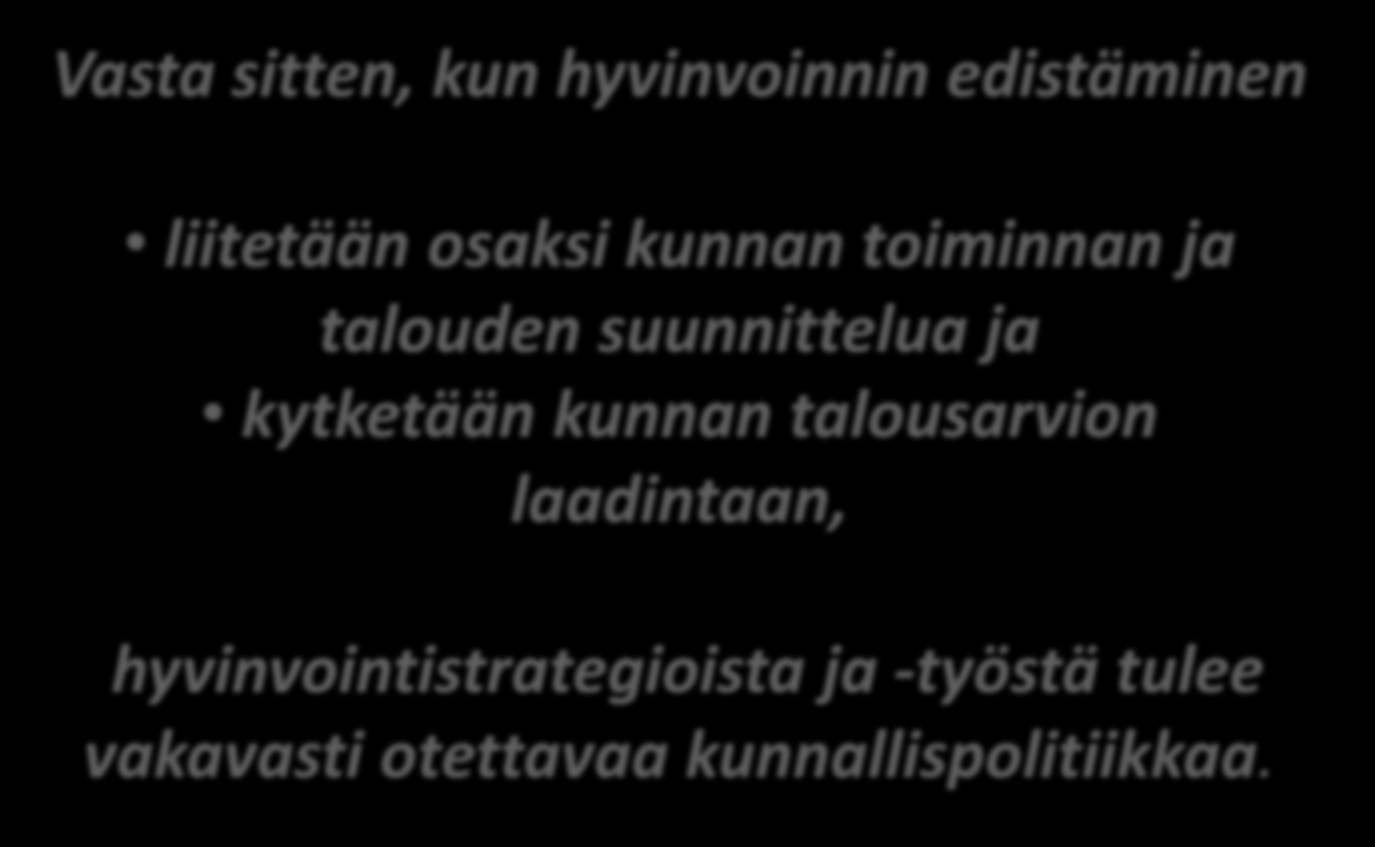 Vasta sitten, kun hyvinvoinnin edistäminen liitetään osaksi kunnan toiminnan ja talouden suunnittelua ja kytketään kunnan