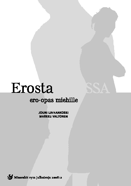 Jouni Linnankoski Markku Valtonen EROSTA ELOSSA -ERO-OPAS MIEHILLE Miessakit ry:n julkaisuja -sarjan uusin tuotos. Opas miehille siitä, kuinka suunnistaa erotilanteissa.