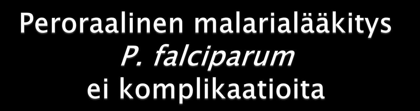 1. Riamet (artesunaatti + lumefantriini) p.os. tai 2. kiniini + doksisykliini p.os. tai 3.