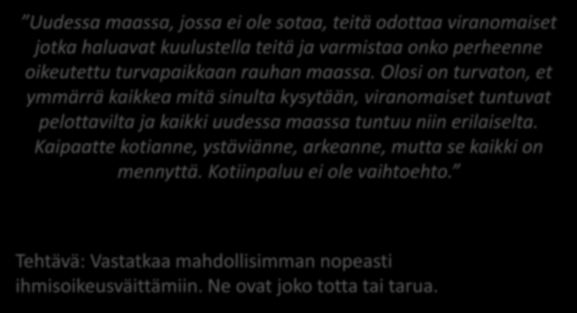 Kuulustelu Uudessa maassa, jossa ei ole sotaa, teitä odottaa viranomaiset jotka haluavat kuulustella teitä ja varmistaa onko perheenne oikeutettu turvapaikkaan rauhan maassa.