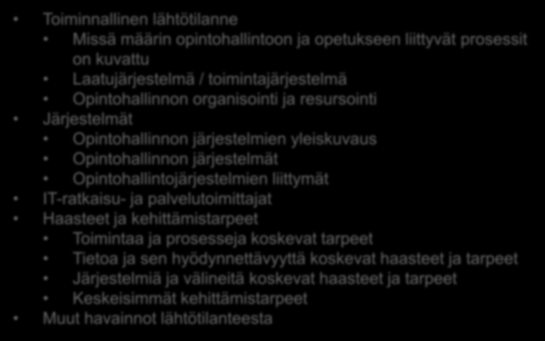 Askel 2: Lähtötilanteen kuvauspohja Toiminnallinen lähtötilanne Missä määrin opintohallintoon ja opetukseen liittyvät prosessit on kuvattu Laatujärjestelmä / toimintajärjestelmä Opintohallinnon