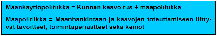 2 JOHDANTO 1.1 Maankäyttöpolitiikka ja maapolitiikka Kuntien on huolehdittava alueellaan alueiden käytön suunnittelusta ja suunnitelmien toteuttamisesta eli yhdyskuntarakentamisesta.