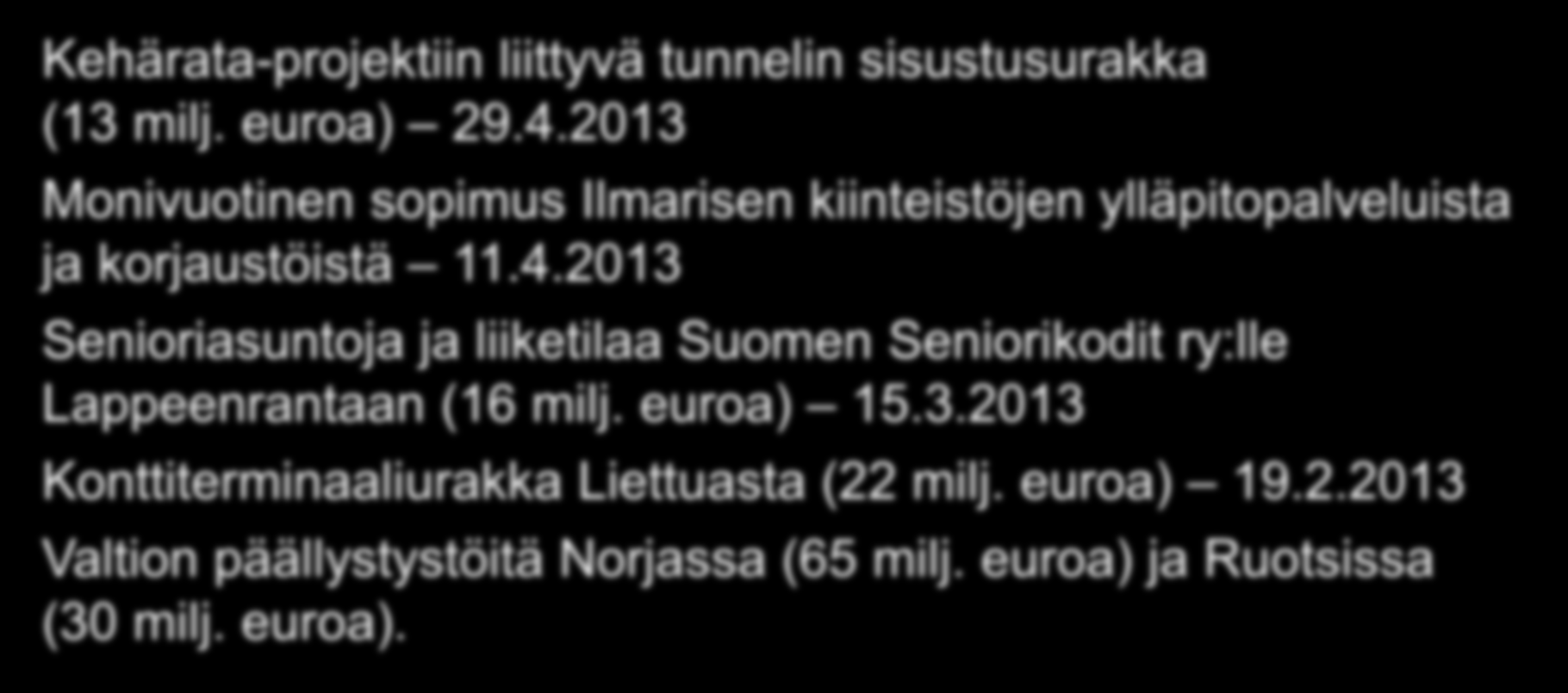 Saatuja tilauksia alkuvuonna Kehärata-projektiin liittyvä tunnelin sisustusurakka (13 milj. euroa) 29.4.2013 Monivuotinen sopimus Ilmarisen kiinteistöjen ylläpitopalveluista ja korjaustöistä 11.4.2013 Senioriasuntoja ja liiketilaa Suomen Seniorikodit ry:lle Lappeenrantaan (16 milj.