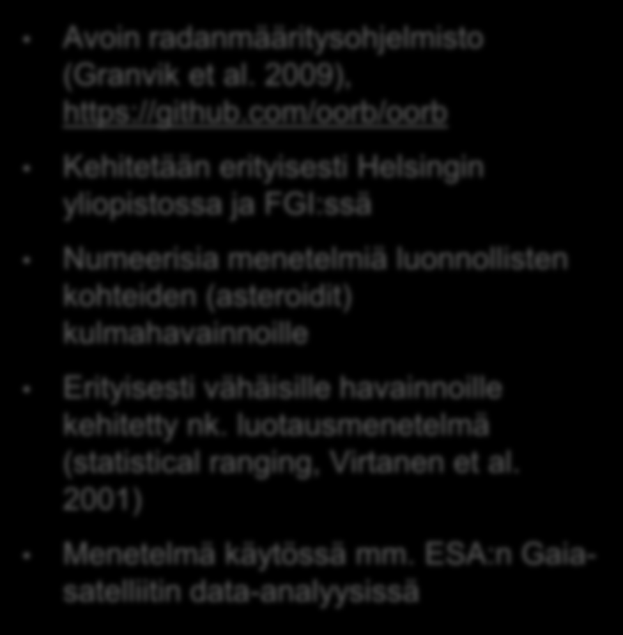 Non-cooperative kohteet & vähäinen data Tilastollinen inversio Ratkaisu esitetään parametrien todenäköisyystiheysfunktiona (p.d.f) Kuvaa rataparametrien epävarmuuksia Mahdollistaa erilaiset todennäköisyysarviot (radan tyyppi LEO/GEO/, törmäys) Käytännössä p.