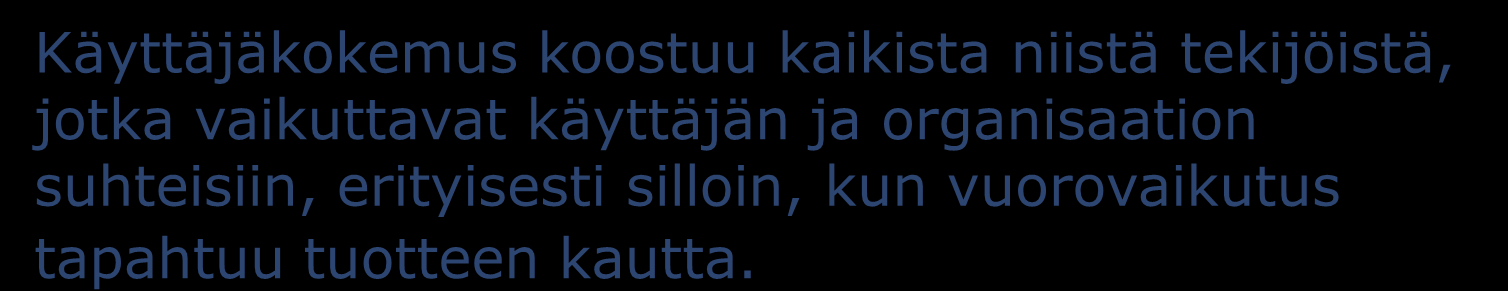 tekijästä/myyjästä sekä myös käyttäjän mielentila ja persoonallisuus tai Käyttäjäkokemus koostuu kaikista niistä