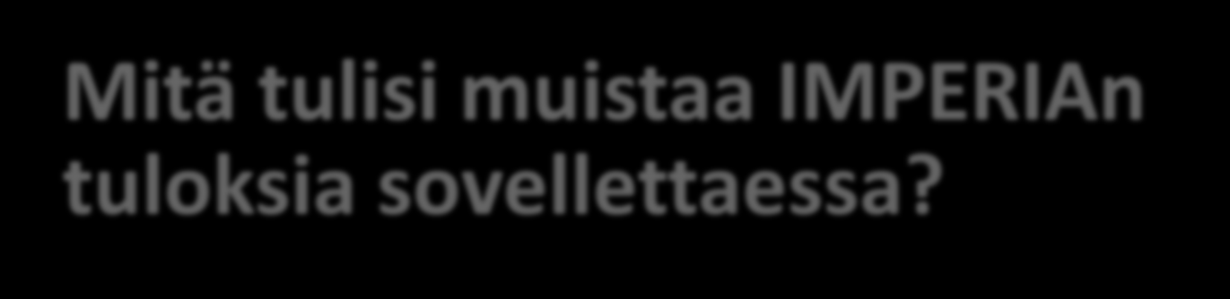 Mitä tulisi muistaa IMPERIAn tuloksia sovellettaessa?