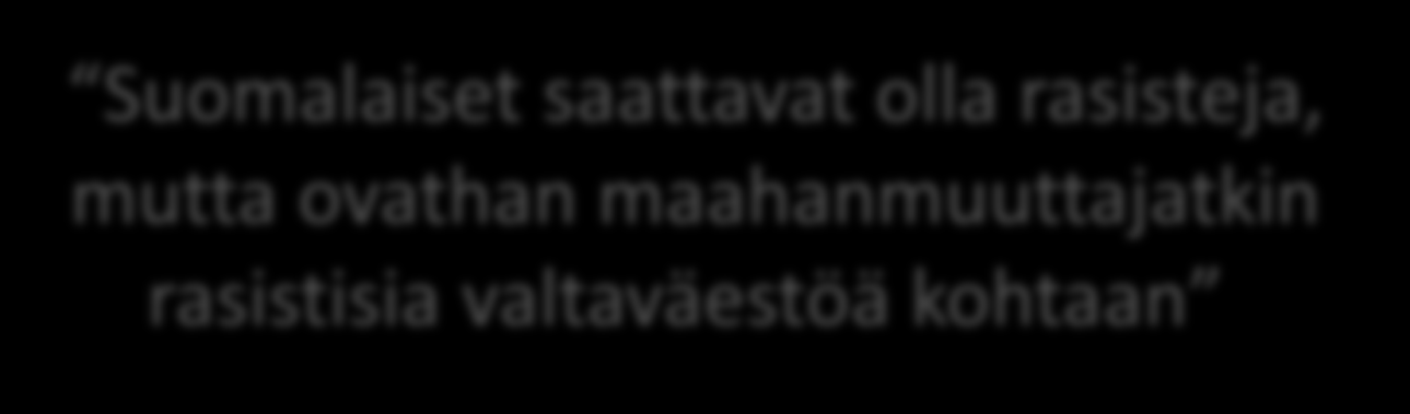 Rasismi ja valtasuhteet Suomalaiset saattavat olla rasisteja, mutta ovathan maahanmuuttajatkin rasistisia valtaväestöä kohtaan Maahanmuuttajilla on myös ennakkoluuloja suomalaisista, ja myös he