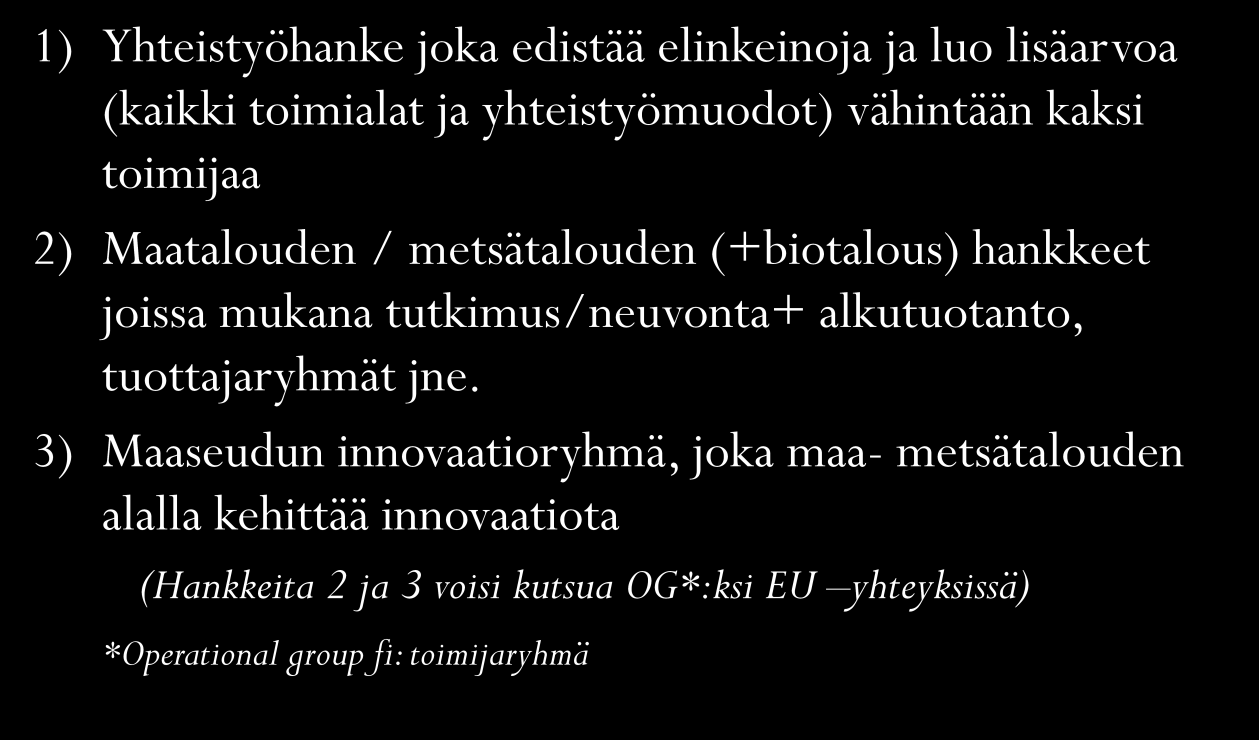 Maaseudun innovaatioryhmä (EIP-operational group) Tavoitteena ~10 innovaatioryhmää Kehittäjinä viljelijät / metsänomistajat, tutkijat, neuvojat, yhdistykset jne. ao.