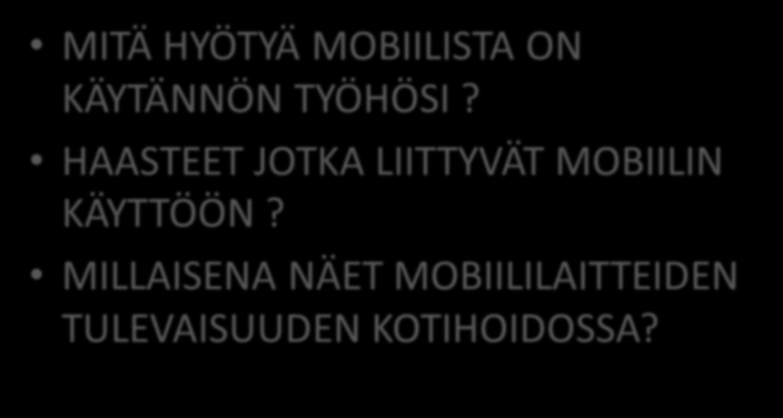 Kokemuksia mobiilin käyttäjiltä MITÄ HYÖTYÄ MOBIILISTA ON KÄYTÄNNÖN TYÖHÖSI?
