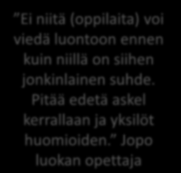 4. "Jos tuolla vaikutuksella tarkoitetaan miten se vaikuttaa semmoseen arkielämään niin ehkä se että luonnossa kun liikutaan nii tulee ajateltua kaikennäköstä ja syventää paljo asioita koska jotenki