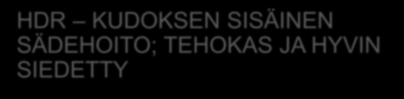 HDR KUDOKSEN SISÄINEN SÄDEHOITO; TEHOKAS JA HYVIN SIEDETTY Korkean annosnopeuden HDR (High Dose Rate) - brakyhoidossa eturauhanen saa mahdollisimman suuren tarkkuussädehoidon (>100 Gy) ulkoisia