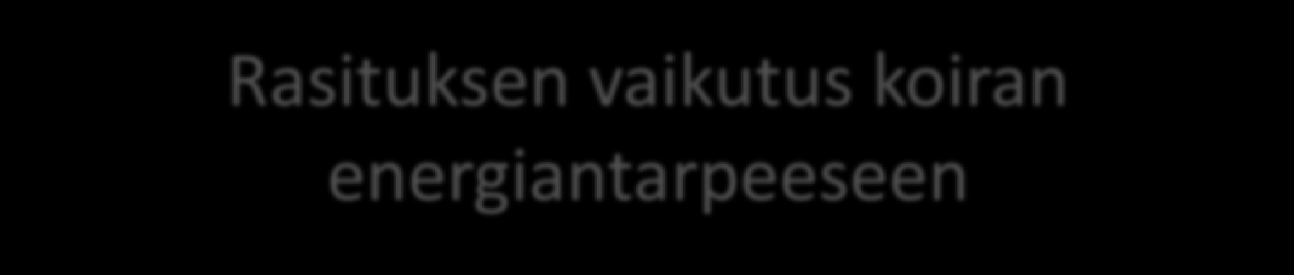 Rasituksen vaikutus koiran energiantarpeeseen Keskimäärin koiran energiantarve lisääntyy 10% jokaista koiran tekemää työtuntia kohden Jos koiran suoritus on lyhytkestoinen tehosuoritus, kuten