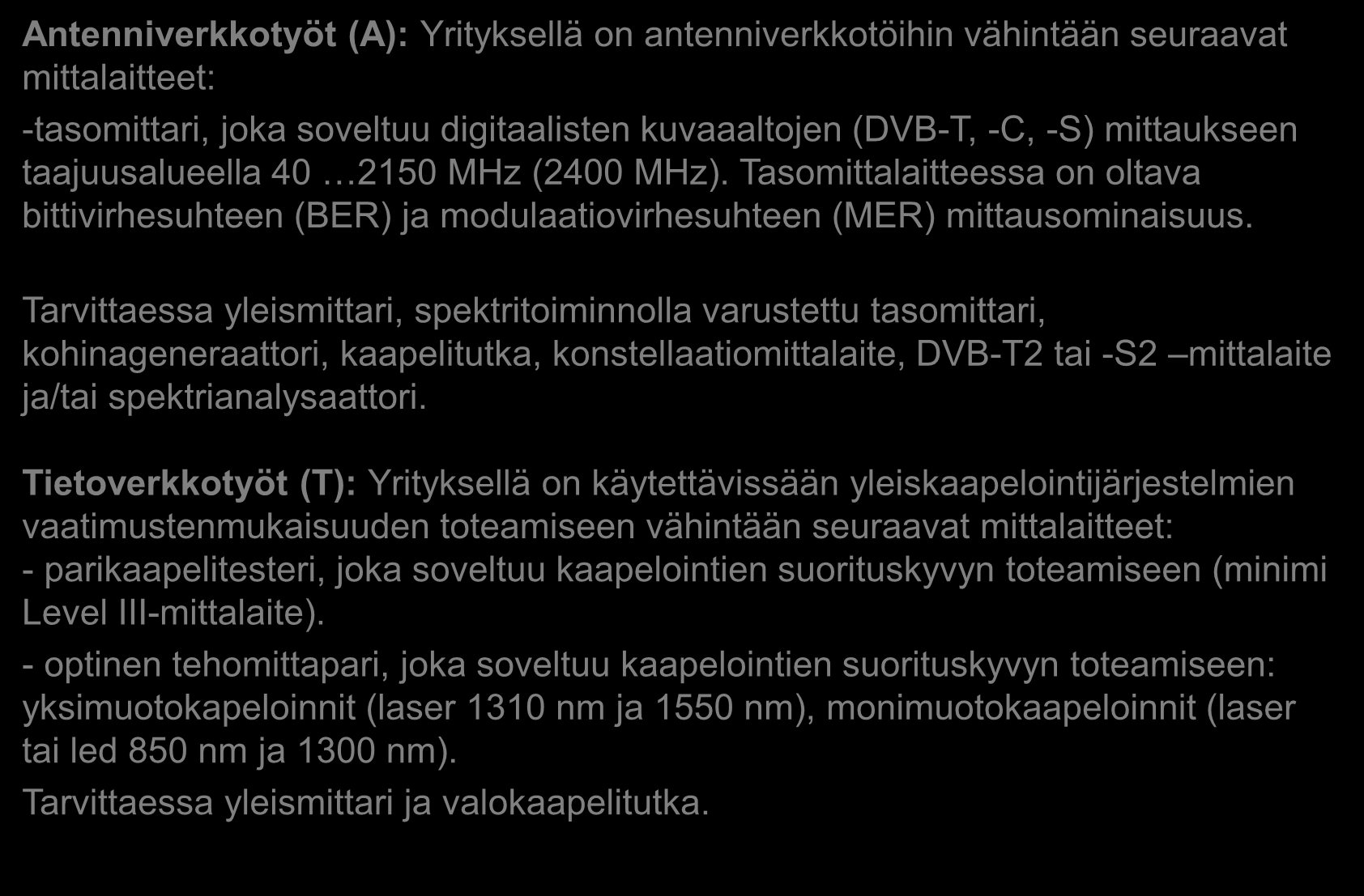 Mittaus- ja testauslaitevaatimukset Antenniverkkotyöt (A): Yrityksellä on antenniverkkotöihin vähintään seuraavat mittalaitteet: -tasomittari, joka soveltuu digitaalisten kuvaaaltojen (DVB-T, -C, -S)