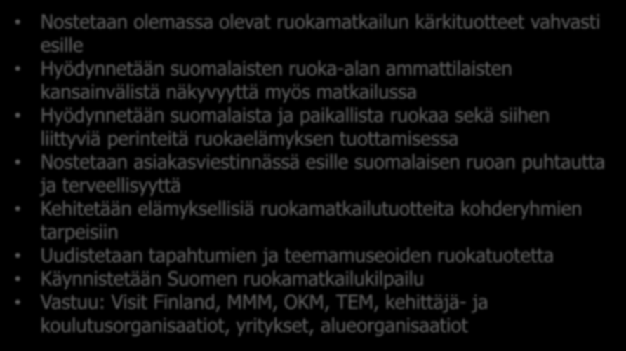 Suomen matkailun tiekartta 2015-2020 TEM Nostetaan olemassa olevat ruokamatkailun kärkituotteet vahvasti esille Hyödynnetään suomalaisten ruoka-alan ammattilaisten kansainvälistä näkyvyyttä myös