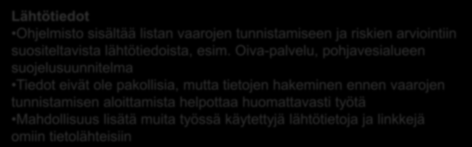 LÄHTÖTIEDOT 1. TYÖRYHMÄN MUODOSTAMINEN 2. LÄHTÖTIETOJEN KOKOAMINEN Lähtötiedot Ohjelmisto sisältää listan vaarojen tunnistamiseen ja riskien arviointiin suositeltavista lähtötiedoista, esim.
