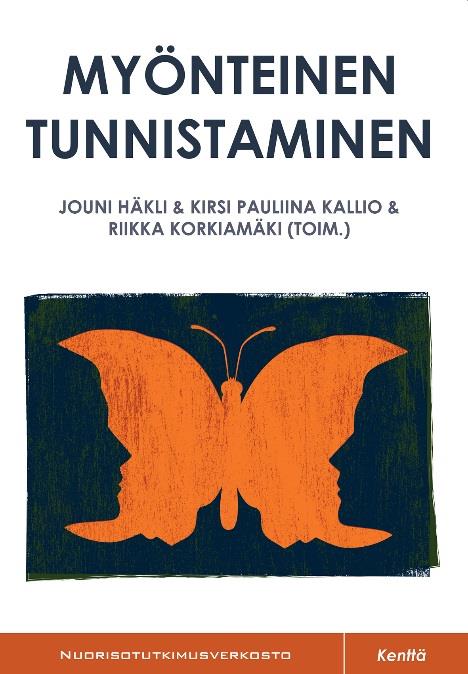 Tutkimustuloksia kiteytetysti käytännön toimijoille ja opetukseen Häkli, J., Kallio, K.P. & Korkiamäki, R. (toim.) (2015) Myönteinen tunnistaminen. Nuorisotutkimusverkoston Kenttä-sarjan julkaisuja.