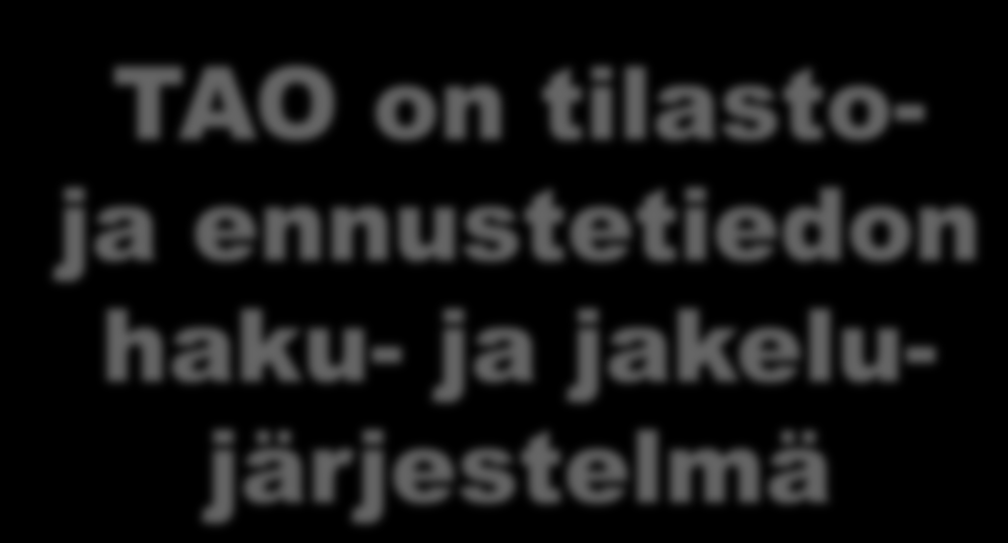 TAO on tilastoja ennustetiedon haku- ja jakelujärjestelmä 26.5.