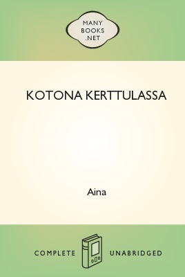 Kotona Kerttulassa, by Aina 1 Kotona Kerttulassa, by Aina The Project Gutenberg EBook of Kotona Kerttulassa, by Aina This ebook is for the use of anyone anywhere at no cost and with almost no