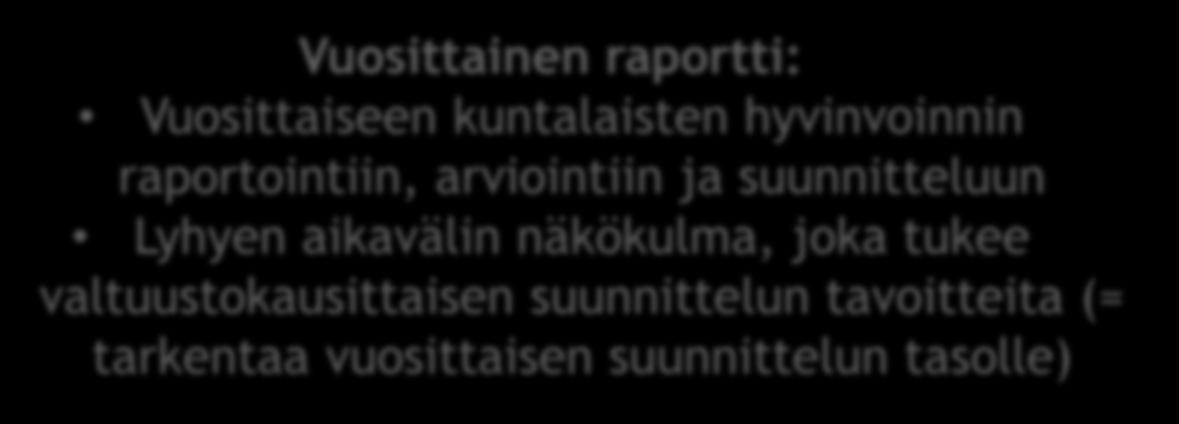 Yleinen kuvaus työvälineestä Laaja eli valtuustokausittainen hyvinvointikertomus: Koko valtuustokauden aikaiseen kuntalaisten hyvinvoinnin raportointiin, arviointiin ja suunnitteluun Pitkän aikavälin