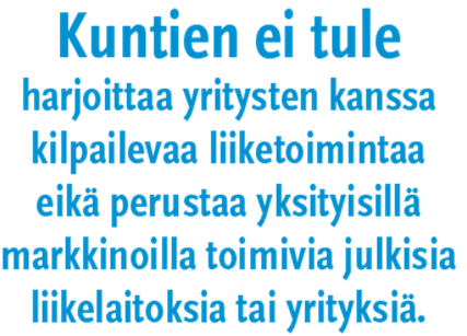 Selkeät pelisäännöt kuntien liiketoiminnalle Kuntien ei tule harjoittaa yritysten kanssa kilpailevaa liiketoimintaa.