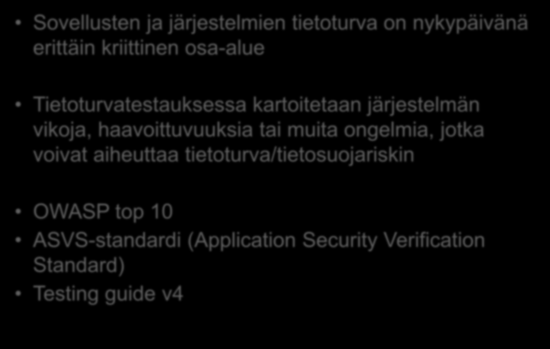 Tietoturvatestaus Kelassa Sovellusten ja järjestelmien tietoturva on nykypäivänä erittäin kriittinen osa-alue Tietoturvatestauksessa kartoitetaan järjestelmän vikoja,