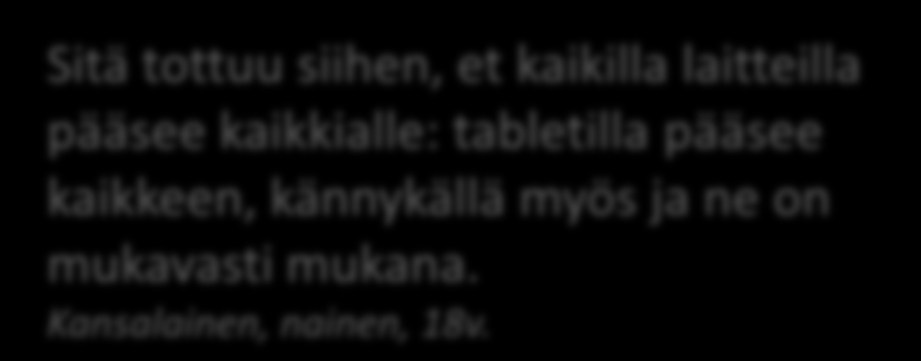 Mobiilikäyttö Sitä tottuu siihen, et kaikilla laitteilla pääsee kaikkialle: tabletilla pääsee kaikkeen, kännykällä myös ja ne on mukavasti mukana. Kansalainen, nainen, 18v.