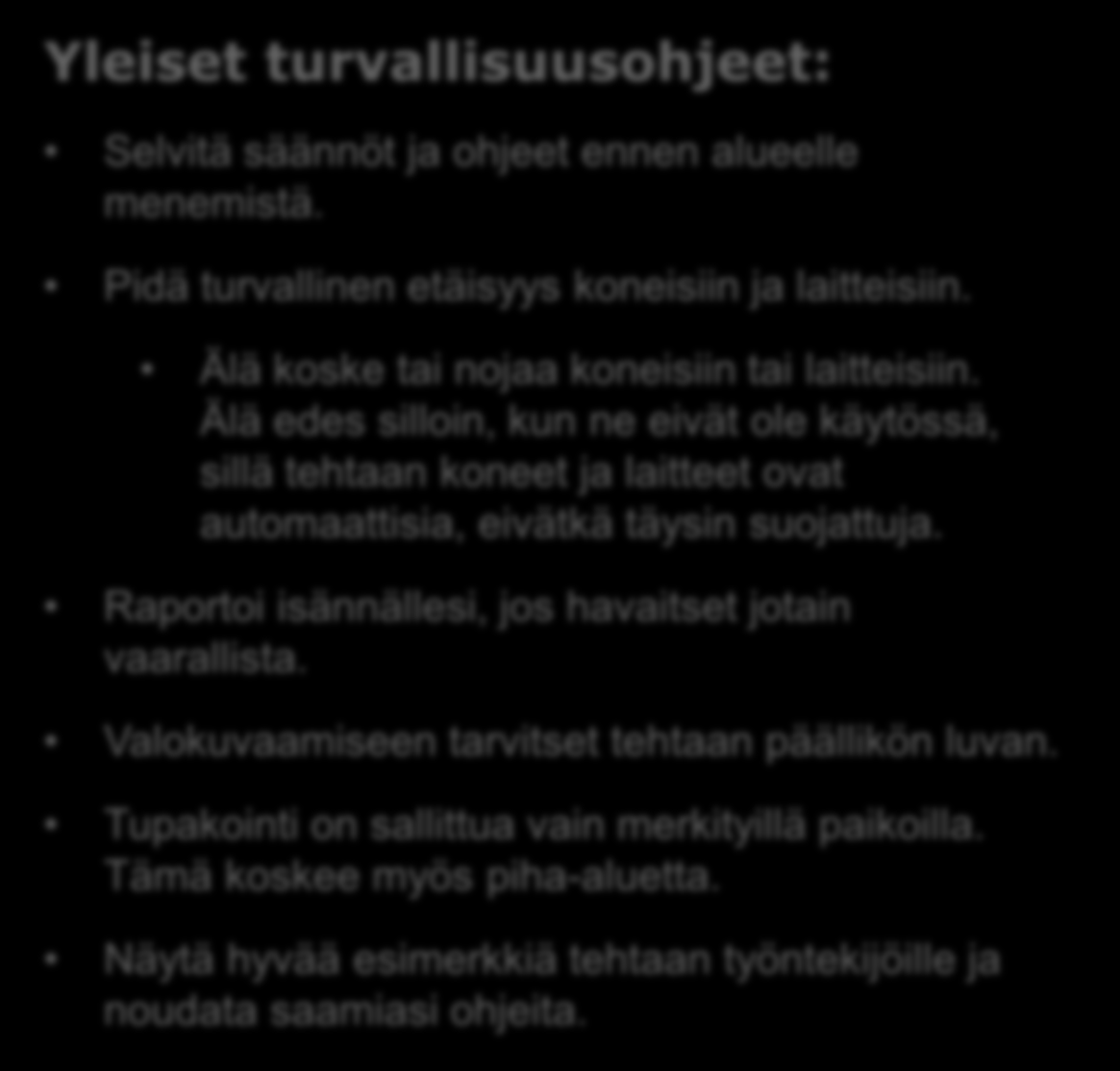 TURVALLISUUS TEHTAALLA Yleiset turvallisuusohjeet: Selvitä säännöt ja ohjeet ennen alueelle menemistä. Pidä turvallinen etäisyys koneisiin ja laitteisiin.