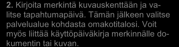 7 Käyttöpäiväkirja Käyttöpäiväkirjaan voit merkitä kiinteistön juoksevia toimenpiteitä/tapahtumia. Näistä toimista kannattaa ottaa myös valokuvia, jotka voi tallentaa merkinnän yhteydessä.