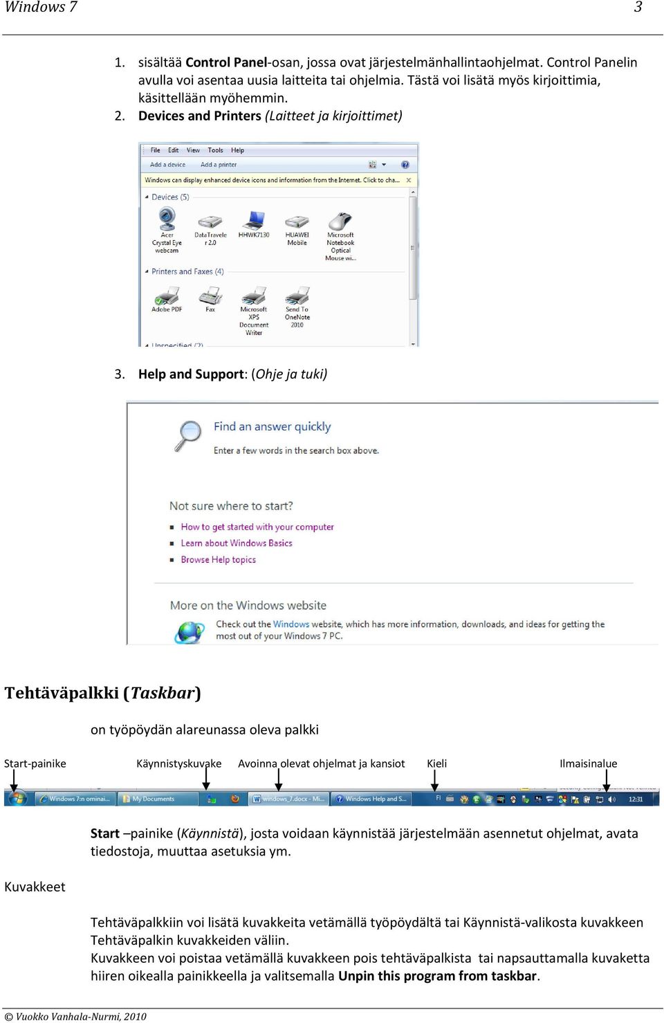 Help and Support: (Ohje ja tuki) Tehtäväpalkki (Taskbar) on työpöydän alareunassa oleva palkki Start-painike Käynnistyskuvake Avoinna olevat ohjelmat ja kansiot Kieli Ilmaisinalue Kuvakkeet Start