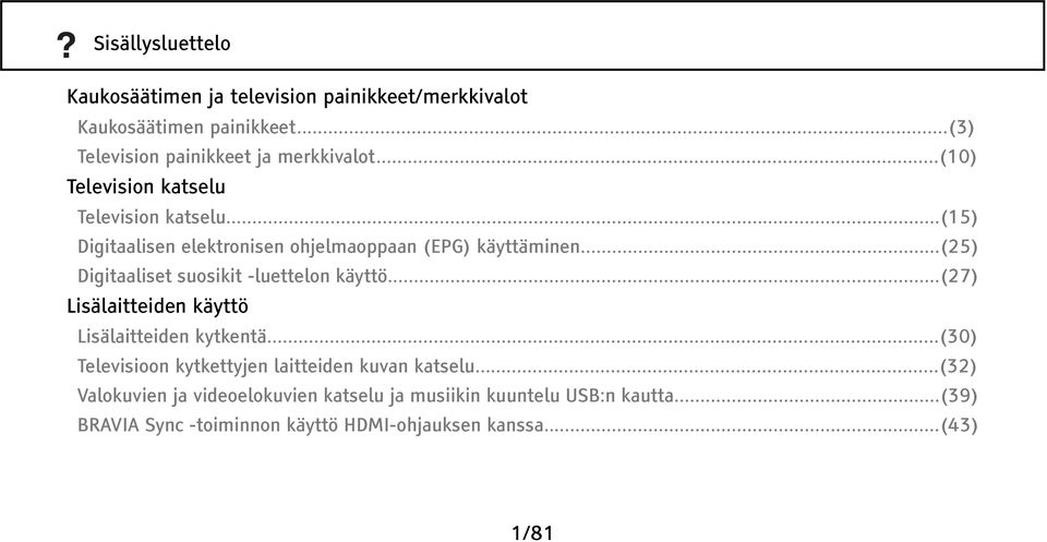 ..(25) Digitaaliset suosikit -luettelon käyttö...(27) Lisälaitteiden käyttö Lisälaitteiden kytkentä.