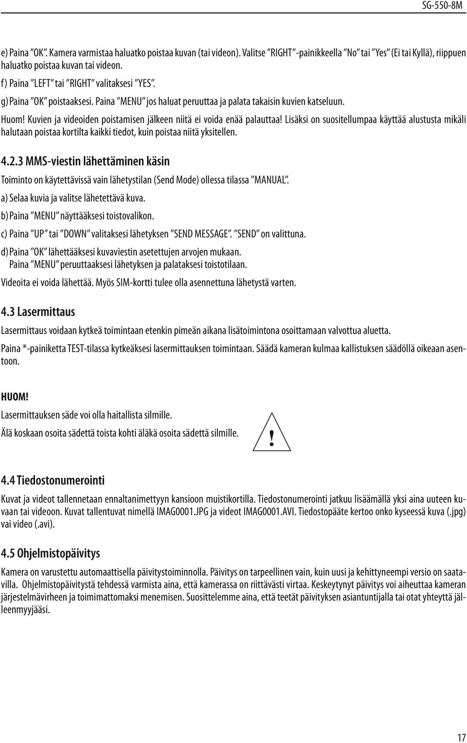 Kuvien ja videoiden poistamisen jälkeen niitä ei voida enää palauttaa! Lisäksi on suositellumpaa käyttää alustusta mikäli halutaan poistaa kortilta kaikki tiedot, kuin poistaa niitä yksitellen. 4.2.