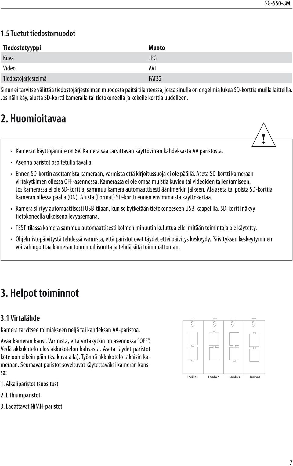 Kamera saa tarvittavan käyttövirran kahdeksasta AA paristosta. Asenna paristot osoitetulla tavalla. Ennen SD-kortin asettamista kameraan, varmista että kirjoitussuoja ei ole päällä.