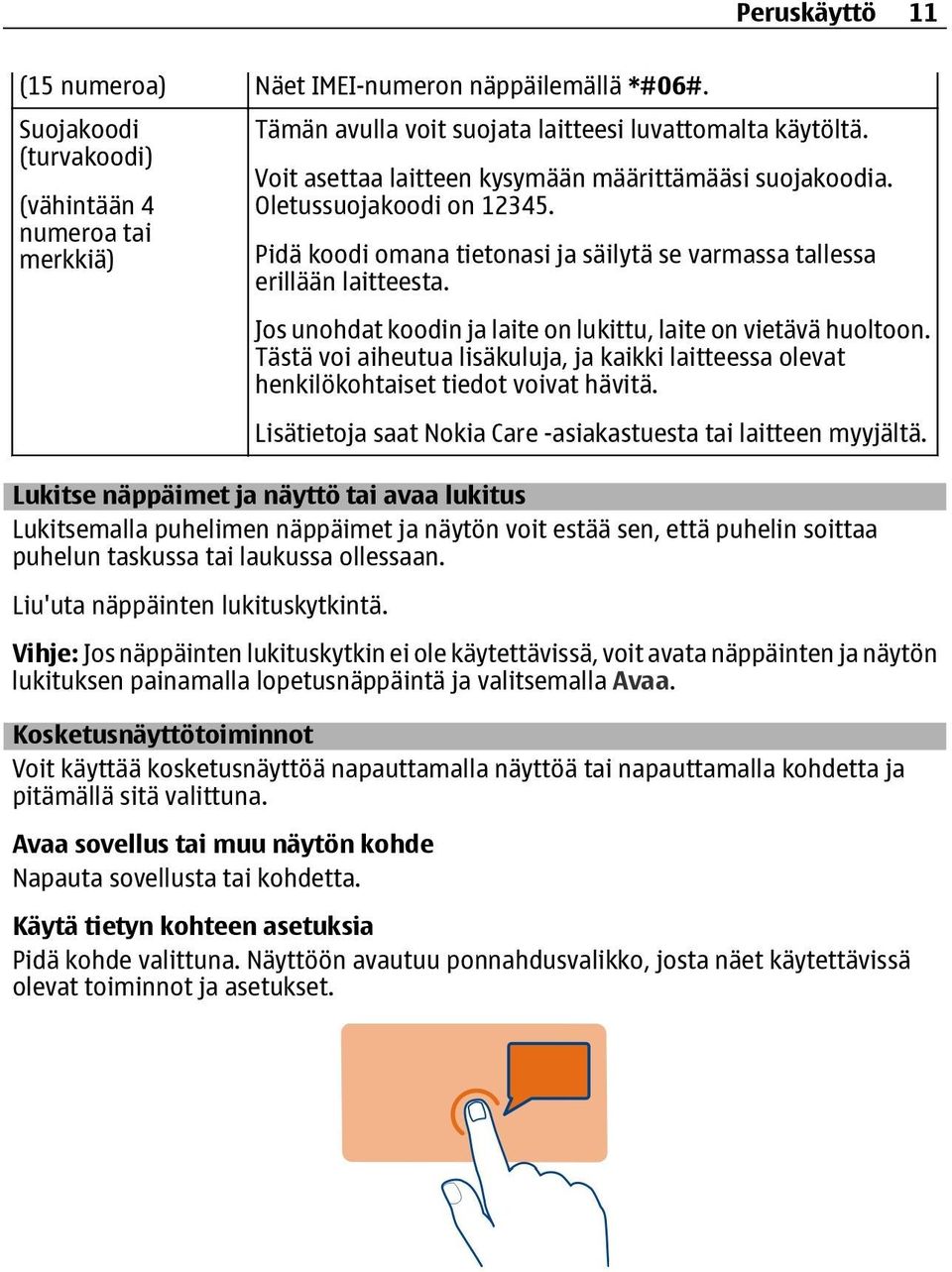 Jos unohdat koodin ja laite on lukittu, laite on vietävä huoltoon. Tästä voi aiheutua lisäkuluja, ja kaikki laitteessa olevat henkilökohtaiset tiedot voivat hävitä.