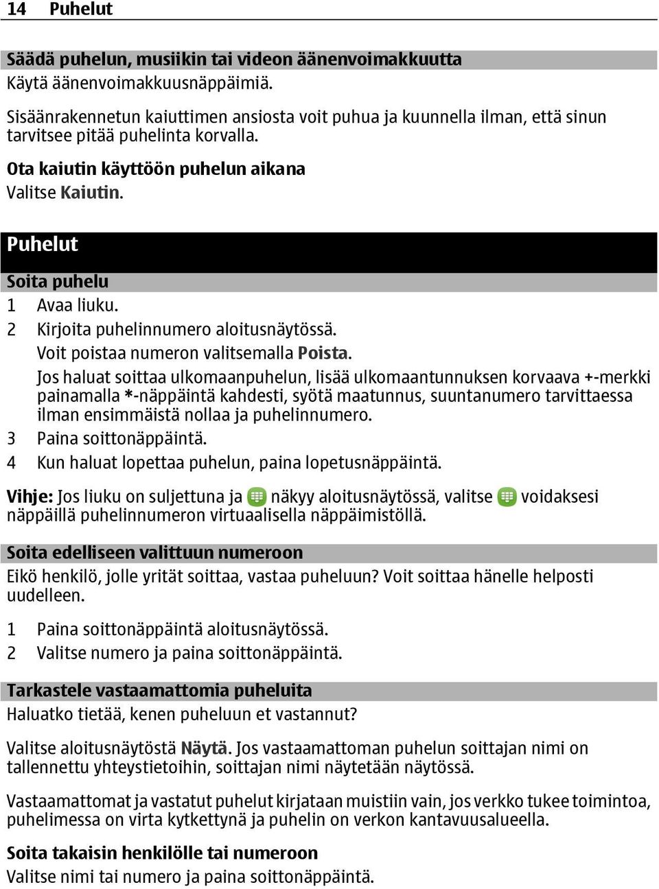 Puhelut Soita puhelu 1 Avaa liuku. 2 Kirjoita puhelinnumero aloitusnäytössä. Voit poistaa numeron valitsemalla Poista.