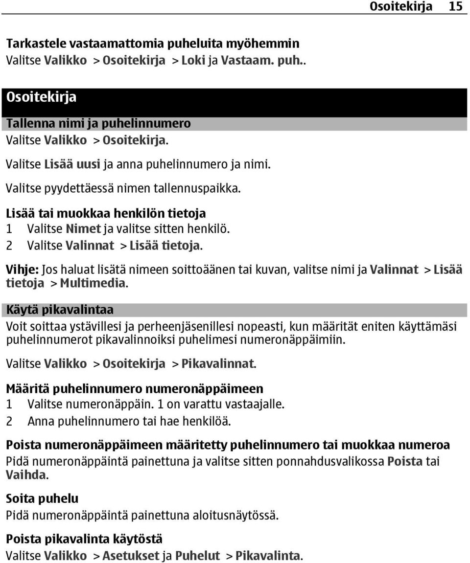 2 Valitse Valinnat > Lisää tietoja. Vihje: Jos haluat lisätä nimeen soittoäänen tai kuvan, valitse nimi ja Valinnat > Lisää tietoja > Multimedia.