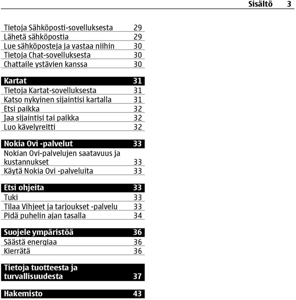 Nokia Ovi -palvelut 33 Nokian Ovi-palvelujen saatavuus ja kustannukset 33 Käytä Nokia Ovi -palveluita 33 Etsi ohjeita 33 Tuki 33 Tilaa Vihjeet ja