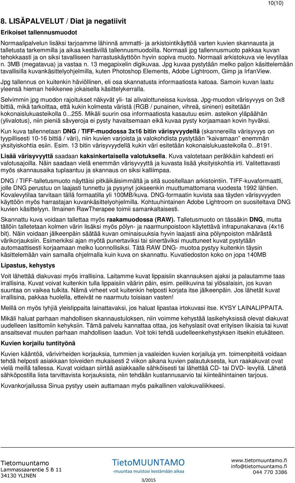 kestävillä tallennusmuodoilla. Normaali jpg tallennusmuoto pakkaa kuvan tehokkaasti ja on siksi tavalliseen harrastuskäyttöön hyvin sopiva muoto. Normaali arkistokuva vie levytilaa n.