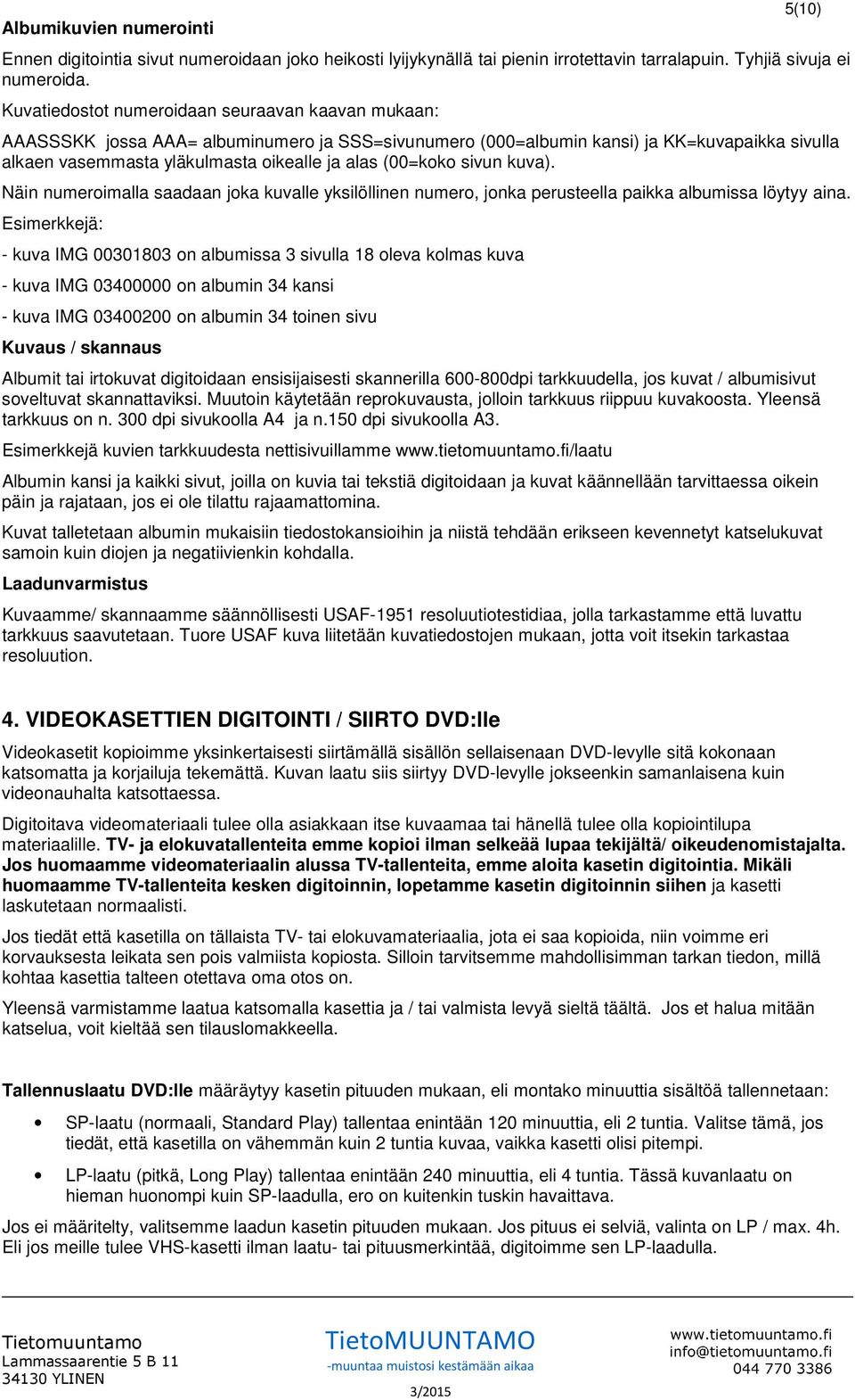 (00=koko sivun kuva). Näin numeroimalla saadaan joka kuvalle yksilöllinen numero, jonka perusteella paikka albumissa löytyy aina.