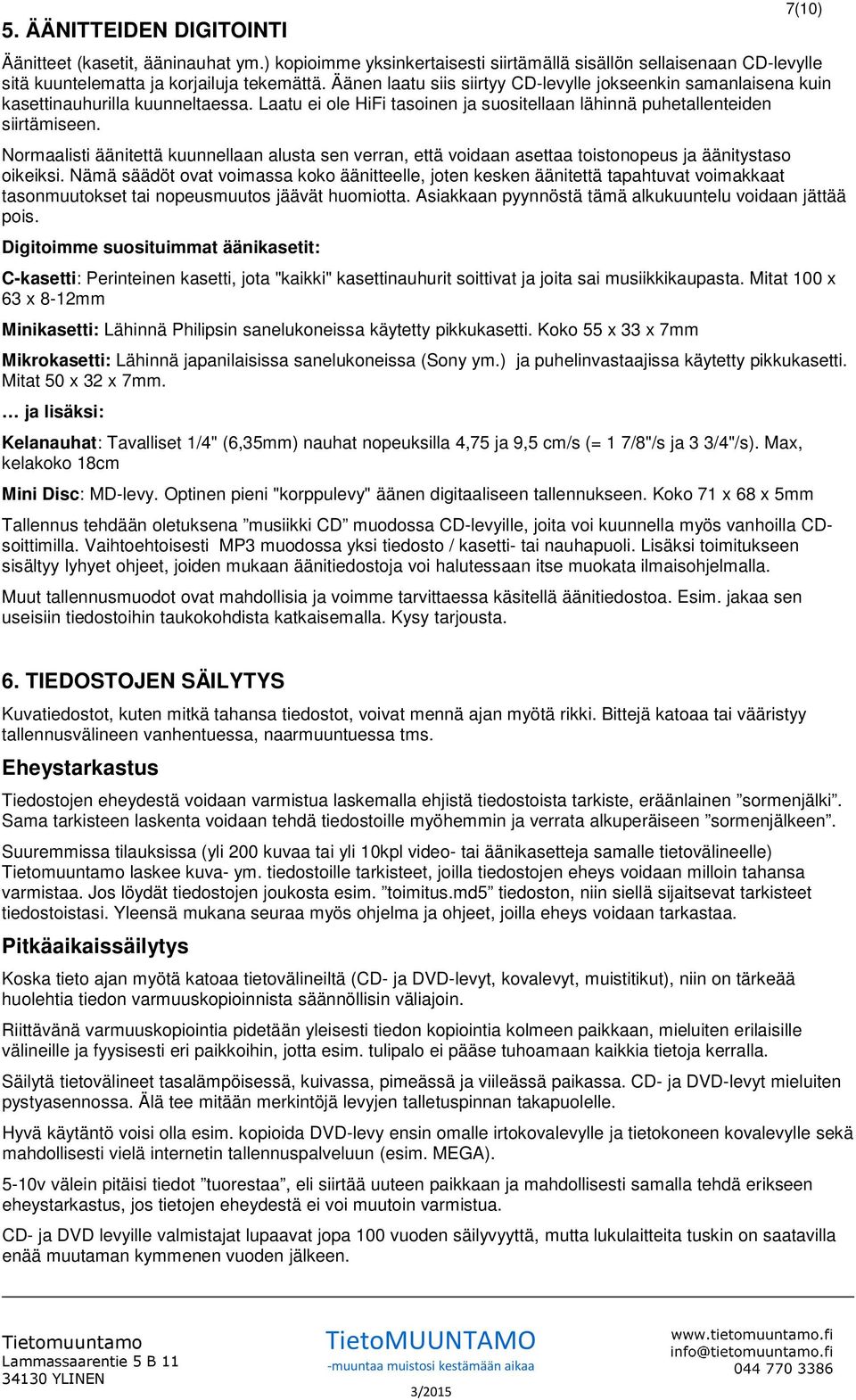 Normaalisti äänitettä kuunnellaan alusta sen verran, että voidaan asettaa toistonopeus ja äänitystaso oikeiksi.